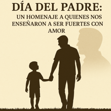 DÍA DEL PADRE: UN HOMENAJE A QUIENES NOS ENSEÑARON A SER FUERTES CON AMOR