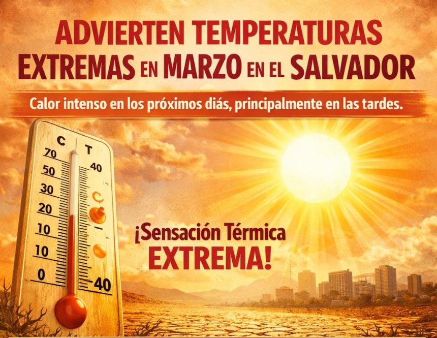 MEDIO AMBIENTE ADVIERTE SOBRE TEMPERATURAS EXTREMAS EN EL MES DE MARZO EN EL SALVADOR